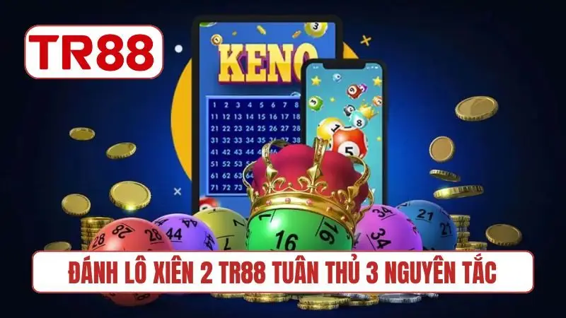 Đánh lô xiên 2 TR88 tuân thủ 3 nguyên tắc
