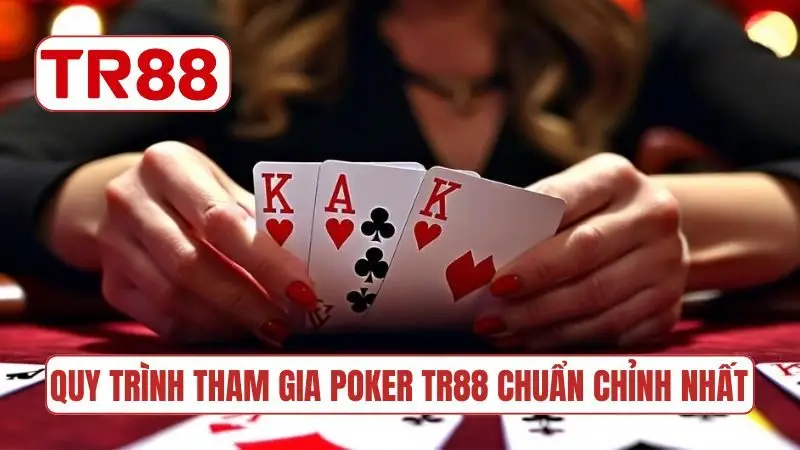 Quy trình tham gia Poker TR88 chuẩn chỉnh nhất